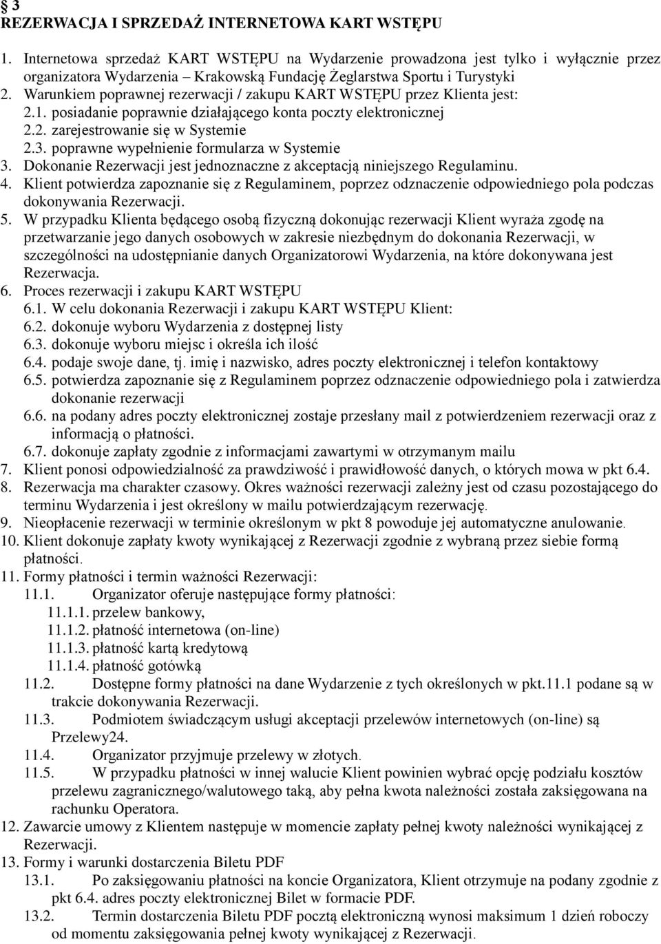 Warunkiem poprawnej rezerwacji / zakupu KART WSTĘPU przez Klienta jest: 2.1. posiadanie poprawnie działającego konta poczty elektronicznej 2.2. zarejestrowanie się w Systemie 2.3.