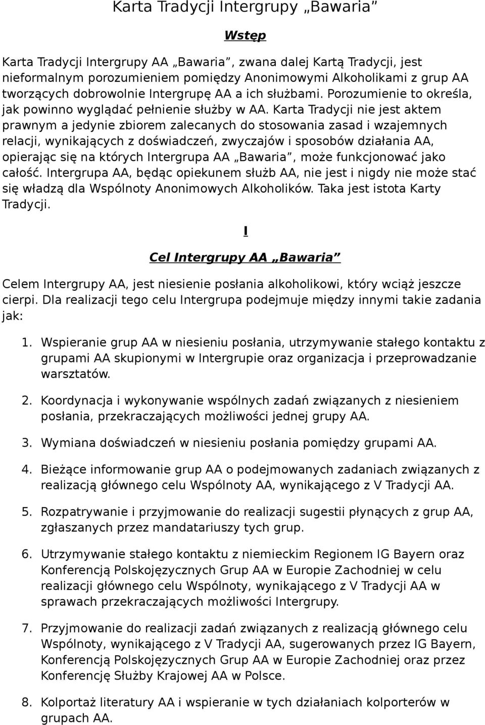 Karta Tradycji nie jest aktem prawnym a jedynie zbiorem zalecanych do stosowania zasad i wzajemnych relacji, wynikających z doświadczeń, zwyczajów i sposobów działania AA, opierając się na których
