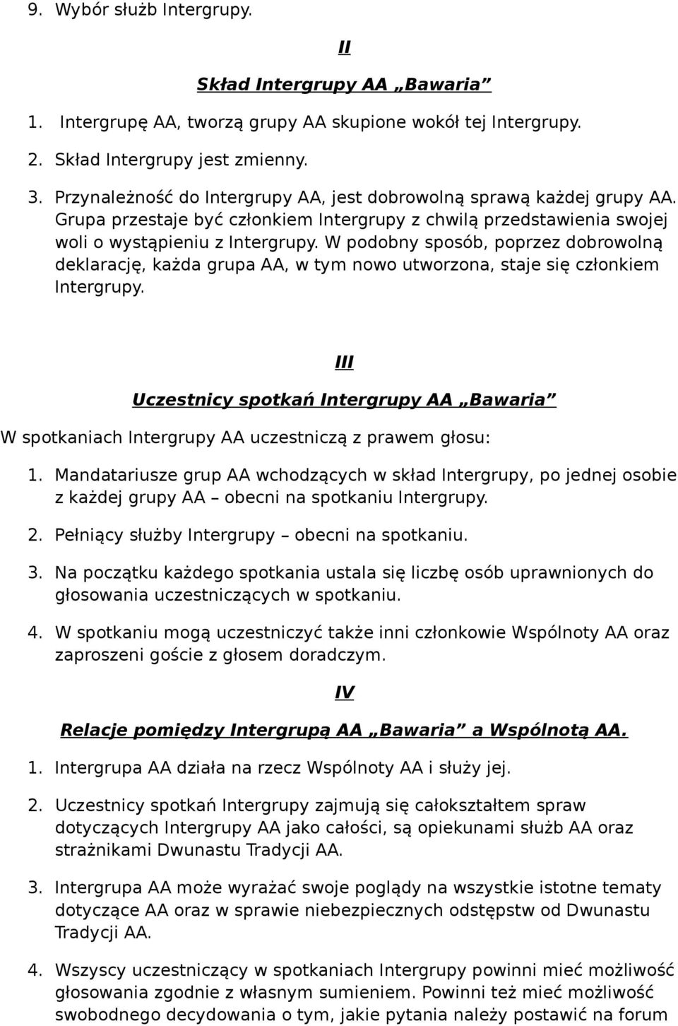 W podobny sposób, poprzez dobrowolną deklarację, każda grupa AA, w tym nowo utworzona, staje się członkiem Intergrupy.