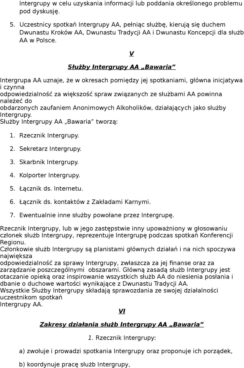 Służby Intergrupy AA Bawaria Intergrupa AA uznaje, że w okresach pomiędzy jej spotkaniami, główna inicjatywa i czynna odpowiedzialność za większość spraw związanych ze służbami AA powinna należeć do