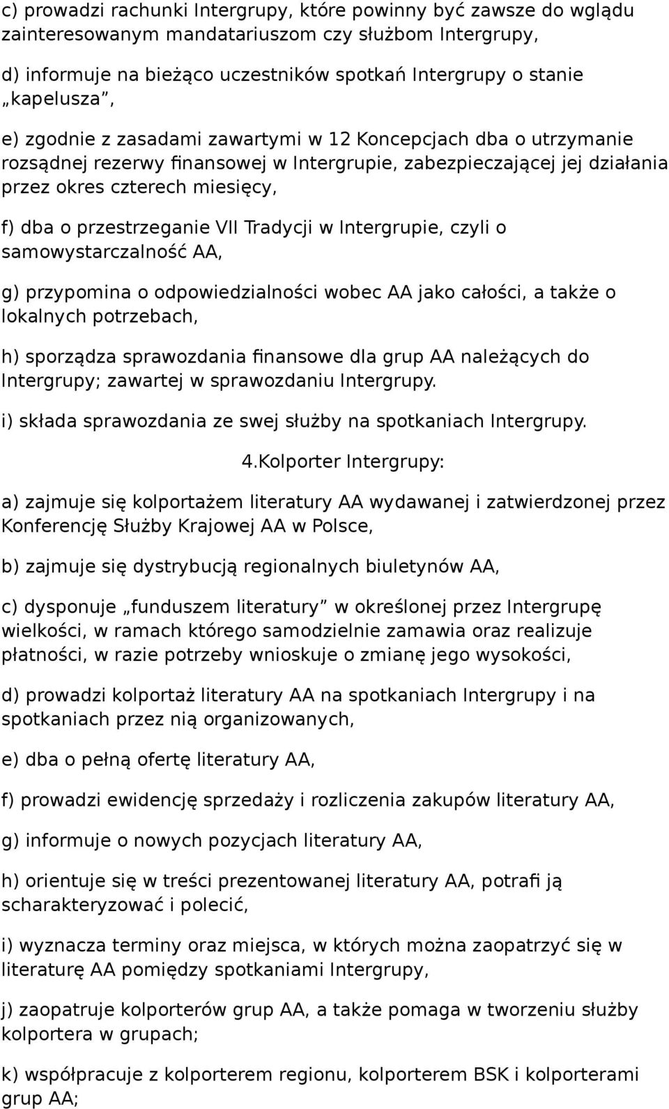 Tradycji w Intergrupie, czyli o samowystarczalność AA, g) przypomina o odpowiedzialności wobec AA jako całości, a także o lokalnych potrzebach, h) sporządza sprawozdania finansowe dla grup AA