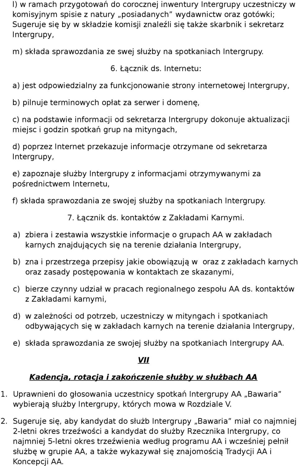 Internetu: a) jest odpowiedzialny za funkcjonowanie strony internetowej Intergrupy, b) pilnuje terminowych opłat za serwer i domenę, c) na podstawie informacji od sekretarza Intergrupy dokonuje