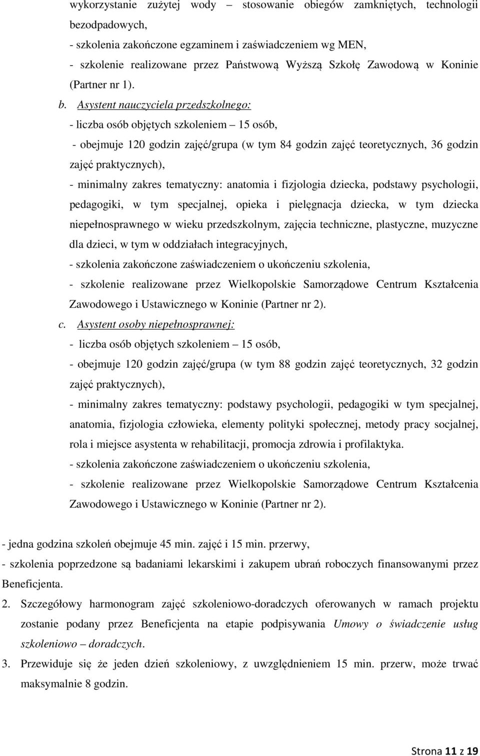 Asystent nauczyciela przedszkolnego: - liczba osób objętych szkoleniem 15 osób, - obejmuje 120 godzin zajęć/grupa (w tym 84 godzin zajęć teoretycznych, 36 godzin zajęć praktycznych), - minimalny