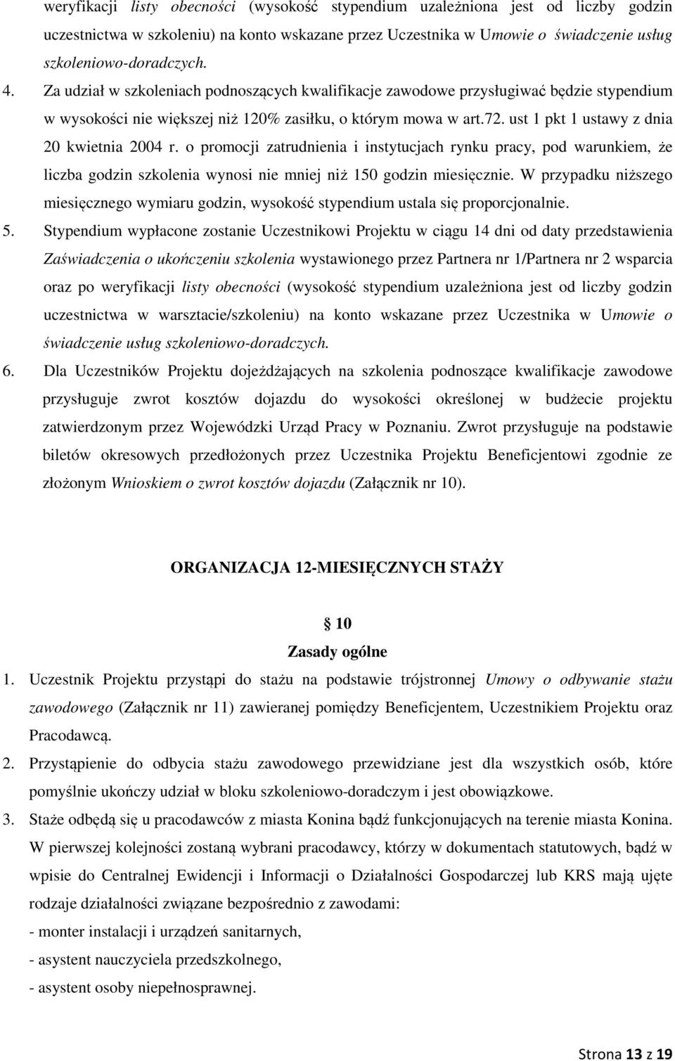 ust 1 pkt 1 ustawy z dnia 20 kwietnia 2004 r. o promocji zatrudnienia i instytucjach rynku pracy, pod warunkiem, że liczba godzin szkolenia wynosi nie mniej niż 150 godzin miesięcznie.