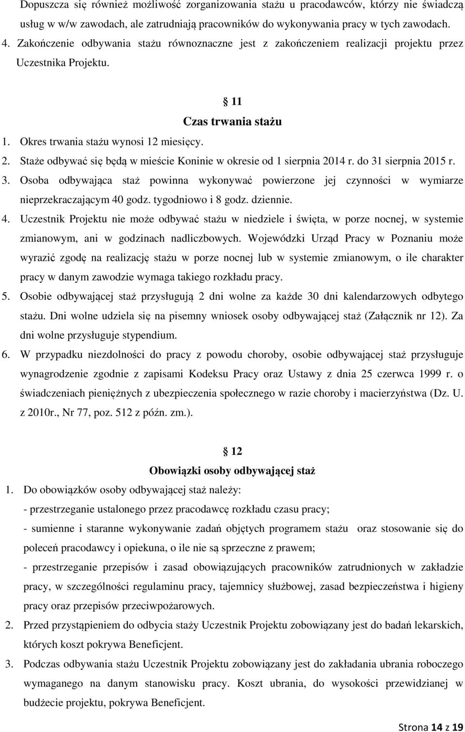 Staże odbywać się będą w mieście Koninie w okresie od 1 sierpnia 2014 r. do 31 sierpnia 2015 r. 3. Osoba odbywająca staż powinna wykonywać powierzone jej czynności w wymiarze nieprzekraczającym 40 godz.