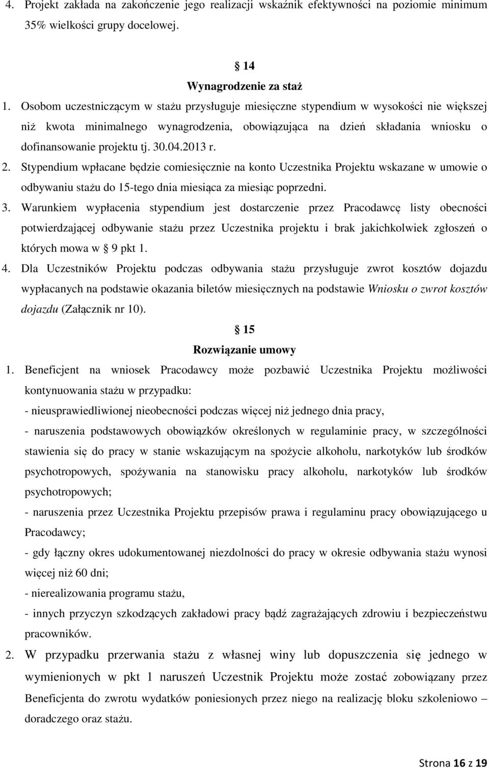 04.2013 r. 2. Stypendium wpłacane będzie comiesięcznie na konto Uczestnika Projektu wskazane w umowie o odbywaniu stażu do 15-tego dnia miesiąca za miesiąc poprzedni. 3.