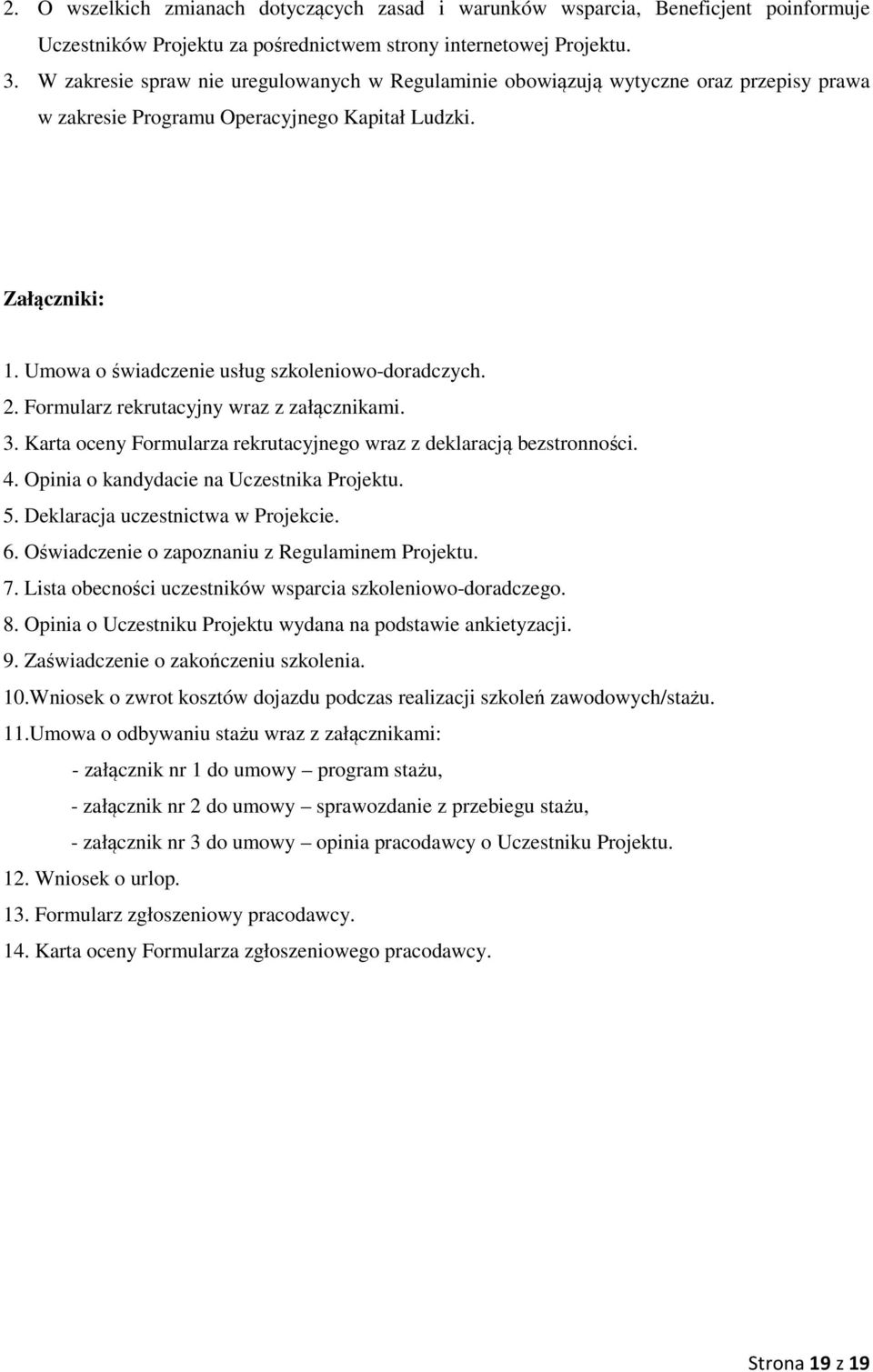 Umowa o świadczenie usług szkoleniowo-doradczych. 2. Formularz rekrutacyjny wraz z załącznikami. 3. Karta oceny Formularza rekrutacyjnego wraz z deklaracją bezstronności. 4.
