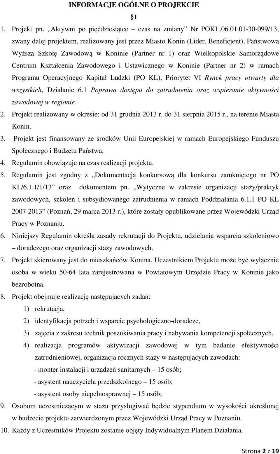 Kształcenia Zawodowego i Ustawicznego w Koninie (Partner nr 2) w ramach Programu Operacyjnego Kapitał Ludzki (PO KL), Priorytet VI Rynek pracy otwarty dla wszystkich, Działanie 6.