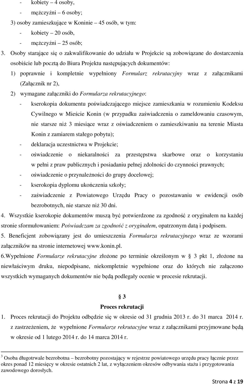 Formularz rekrutacyjny wraz z załącznikami (Załącznik nr 2), 2) wymagane załączniki do Formularza rekrutacyjnego: - kserokopia dokumentu poświadczającego miejsce zamieszkania w rozumieniu Kodeksu
