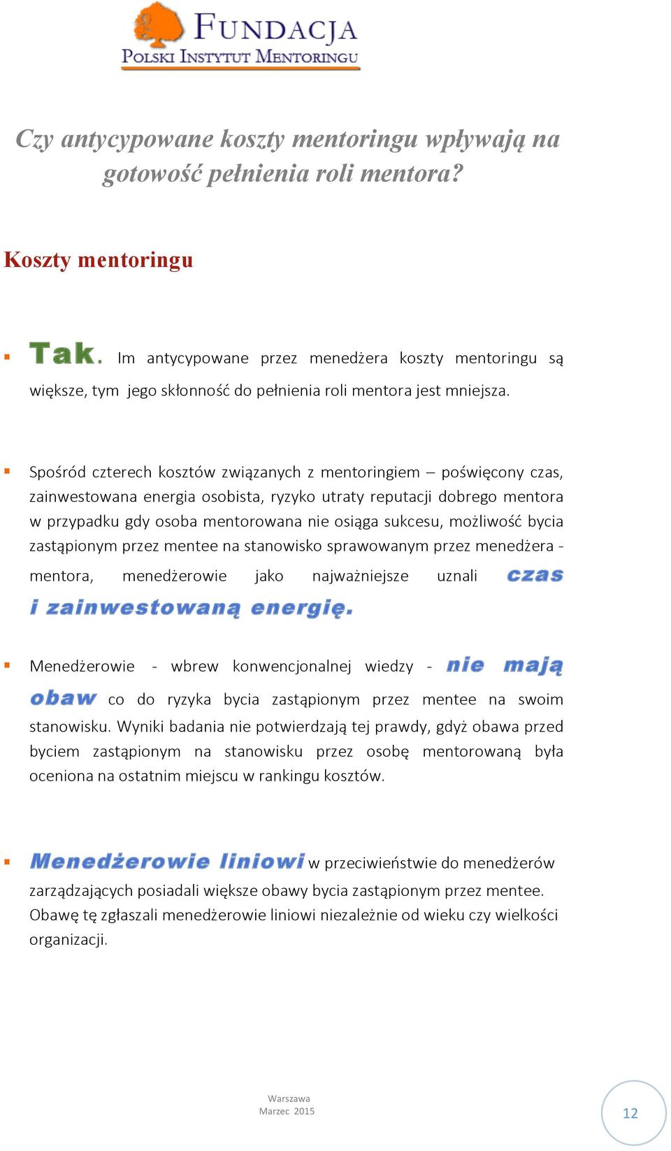 Spośród czterech kosztów związanych z mentoringiem poświęcony czas, zainwestowana energia osobista, ryzyko utraty reputacji dobrego mentora w przypadku gdy osoba mentorowana nie osiąga sukcesu,