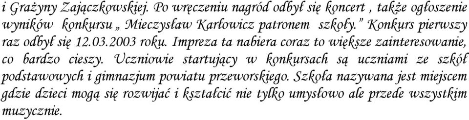 Konkurs pierwszy raz odbył się 12.03.2003 roku. Impreza ta nabiera coraz to większe zainteresowanie, co bardzo cieszy.