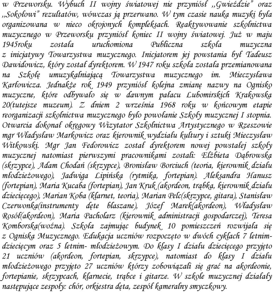 Inicjatorem jej powstania był Tadeusz Dawidowicz, który został dyrektorem. W 1947 roku szkoła została przemianowana na Szkołę umuzykalniającą Towarzystwa muzycznego im. Mieczysława Karłowicza.