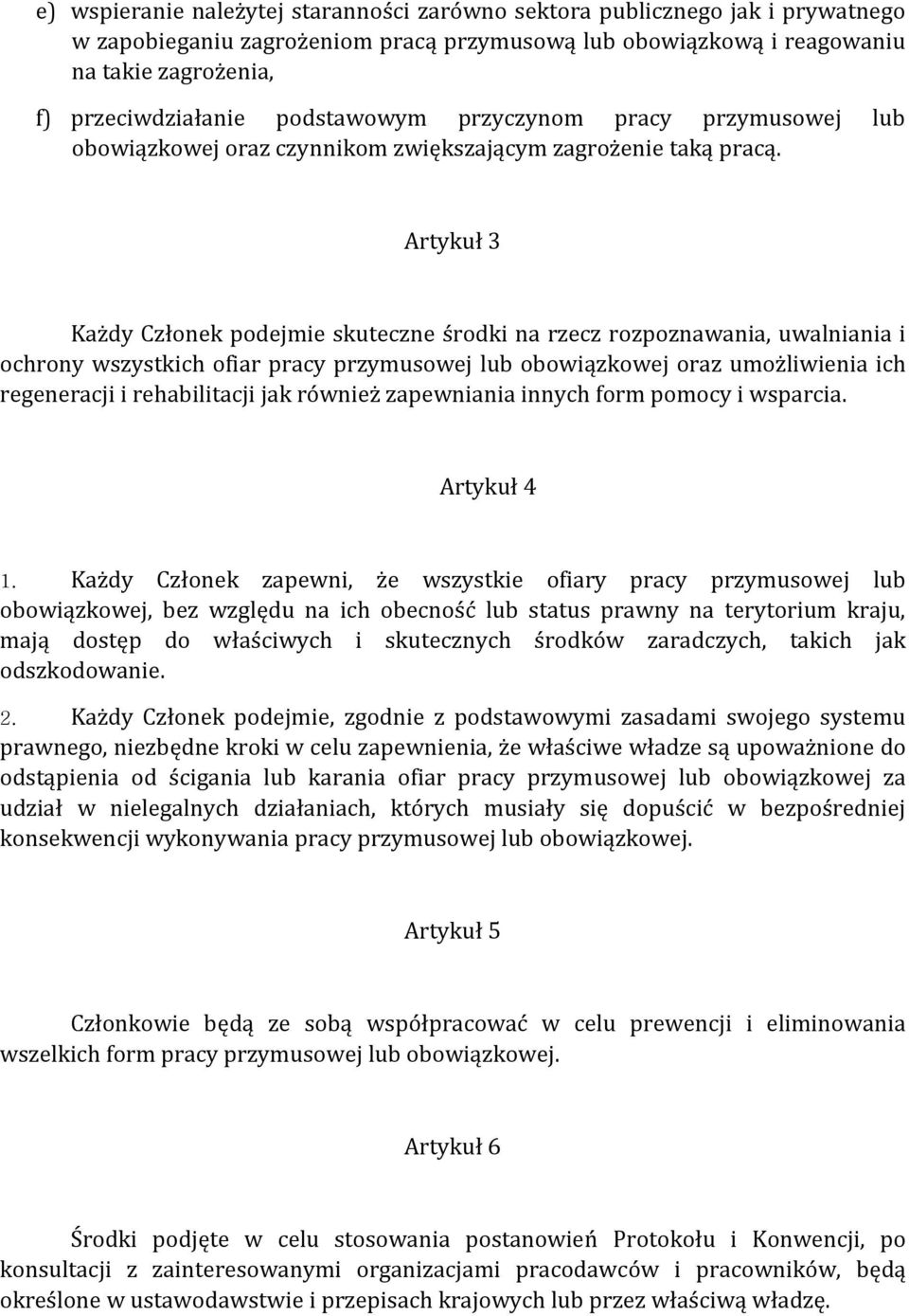 Artykuł 3 Każdy Członek podejmie skuteczne środki na rzecz rozpoznawania, uwalniania i ochrony wszystkich ofiar pracy przymusowej lub obowiązkowej oraz umożliwienia ich regeneracji i rehabilitacji