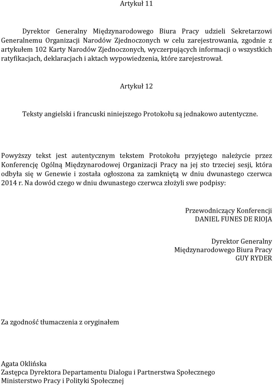 Artykuł 12 Teksty angielski i francuski niniejszego Protokołu są jednakowo autentyczne.