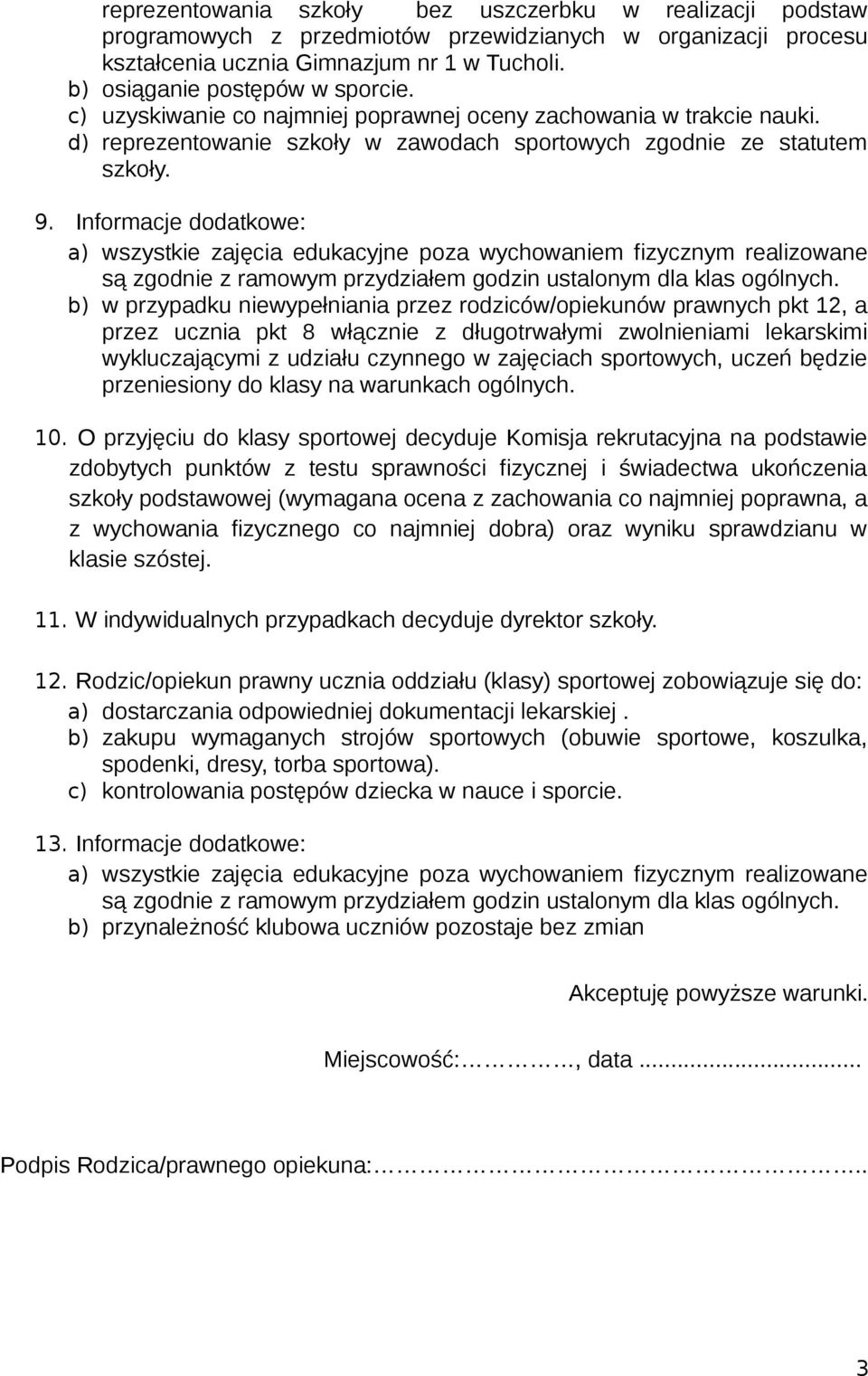 Informacje dodatkowe: a) wszystkie zajęcia edukacyjne poza wychowaniem fizycznym realizowane są zgodnie z ramowym przydziałem godzin ustalonym dla klas ogólnych.