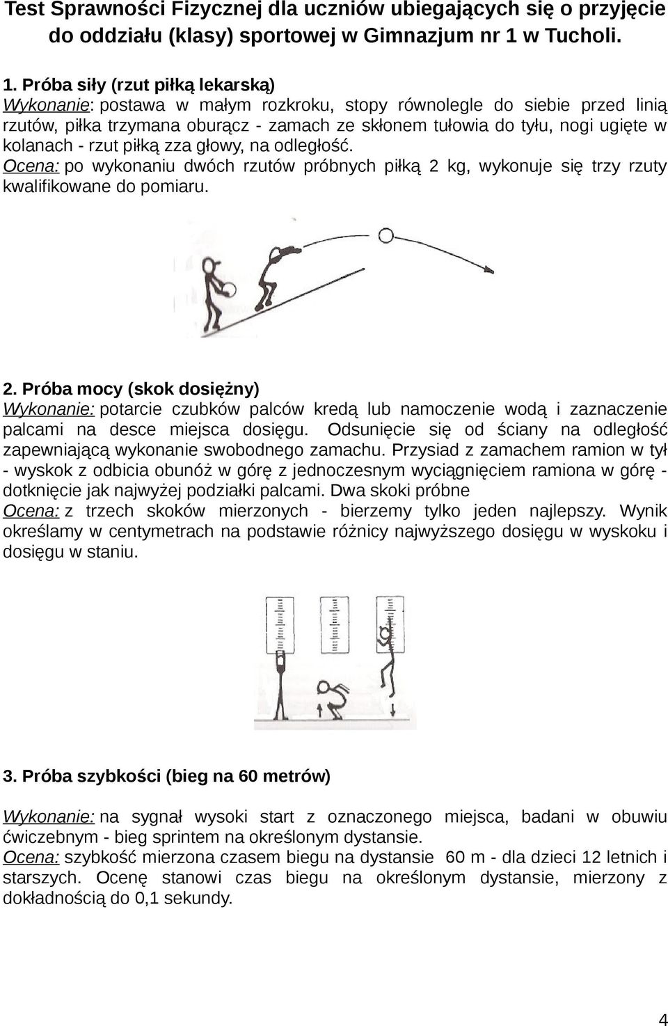 Próba siły (rzut piłką lekarską) Wykonanie: postawa w małym rozkroku, stopy równolegle do siebie przed linią rzutów, piłka trzymana oburącz - zamach ze skłonem tułowia do tyłu, nogi ugięte w kolanach