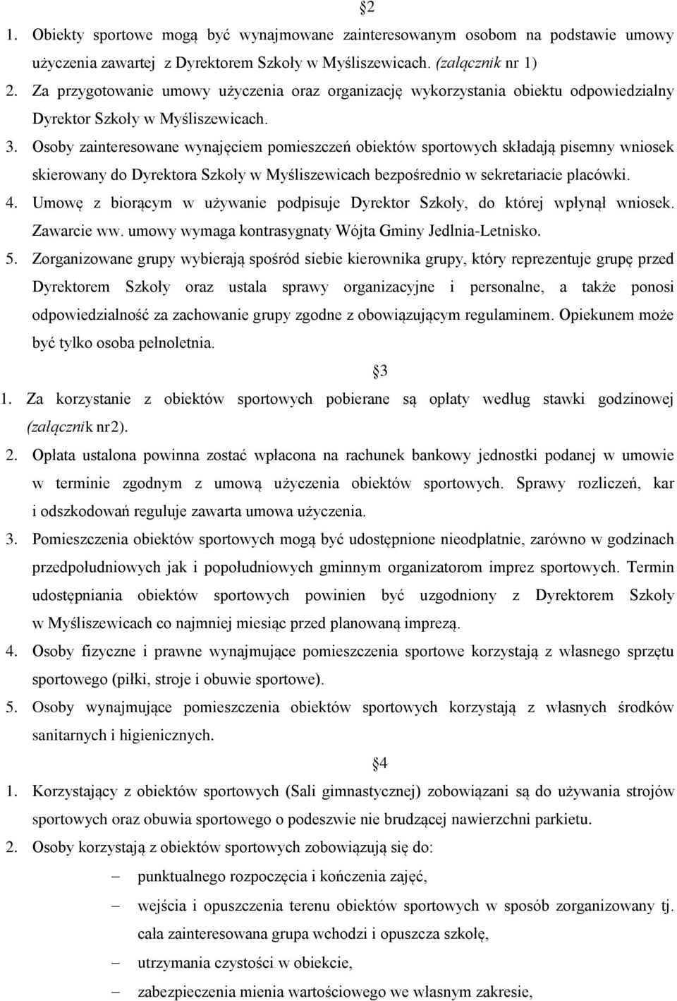 Osoby zainteresowane wynajęciem pomieszczeń obiektów sportowych składają pisemny wniosek skierowany do Dyrektora Szkoły w Myśliszewicach bezpośrednio w sekretariacie placówki. 4.