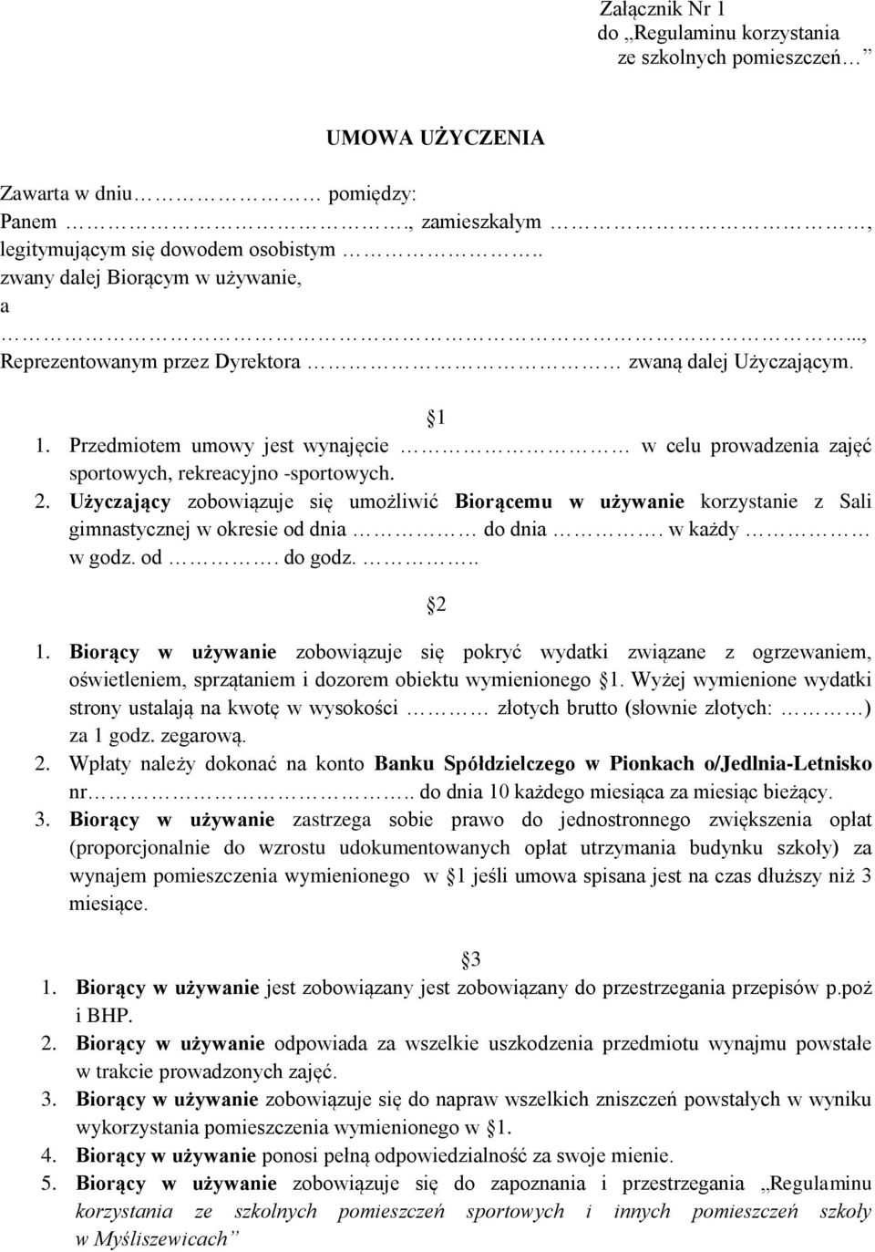 Użyczający zobowiązuje się umożliwić Biorącemu w używanie korzystanie z Sali gimnastycznej w okresie od dnia do dnia. w każdy w godz. od. do godz... 2 1.