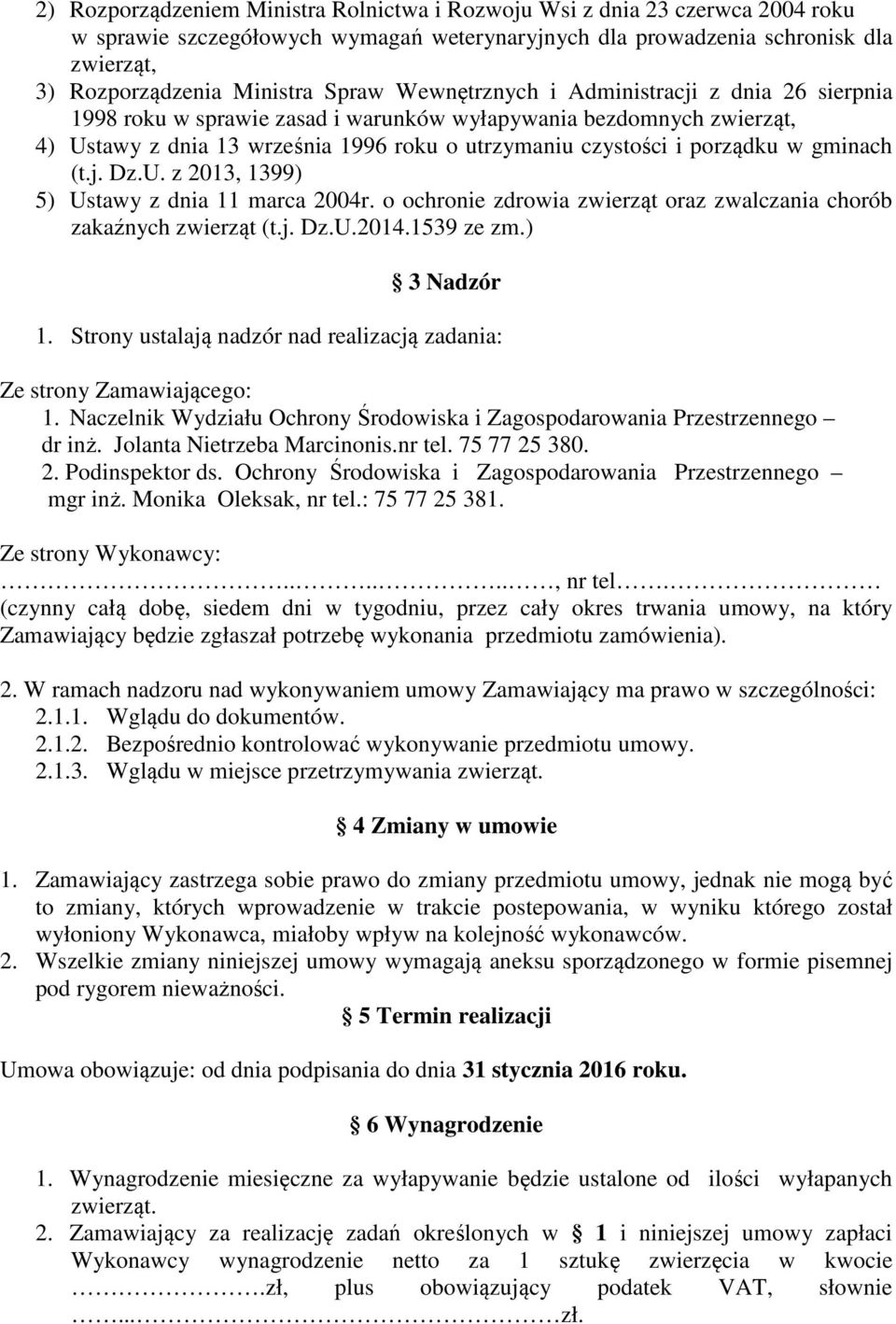 gminach (t.j. Dz.U. z 2013, 1399) 5) Ustawy z dnia 11 marca 2004r. o ochronie zdrowia zwierząt oraz zwalczania chorób zakaźnych zwierząt (t.j. Dz.U.2014.1539 ze zm.) 3 Nadzór 1.