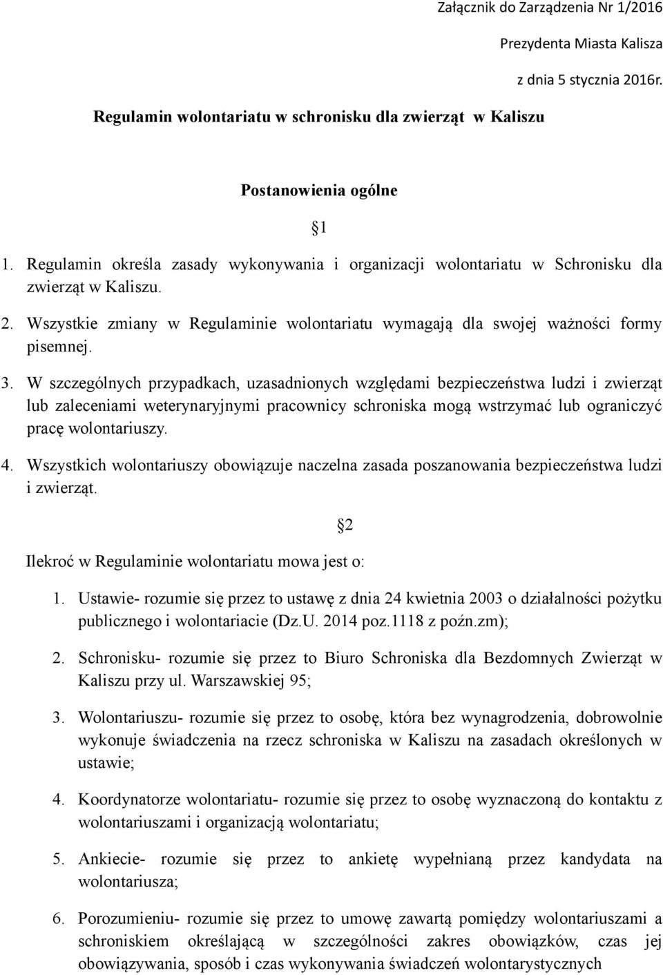 W szczególnych przypadkach, uzasadnionych względami bezpieczeństwa ludzi i zwierząt lub zaleceniami weterynaryjnymi pracownicy schroniska mogą wstrzymać lub ograniczyć pracę wolontariuszy. 4.