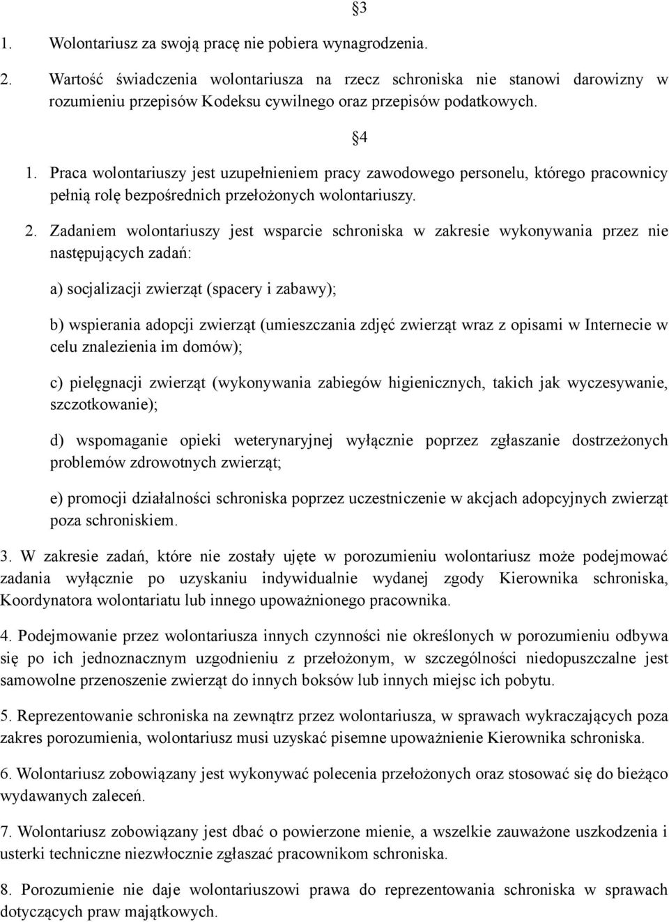 Praca wolontariuszy jest uzupełnieniem pracy zawodowego personelu, którego pracownicy pełnią rolę bezpośrednich przełożonych wolontariuszy. 2.