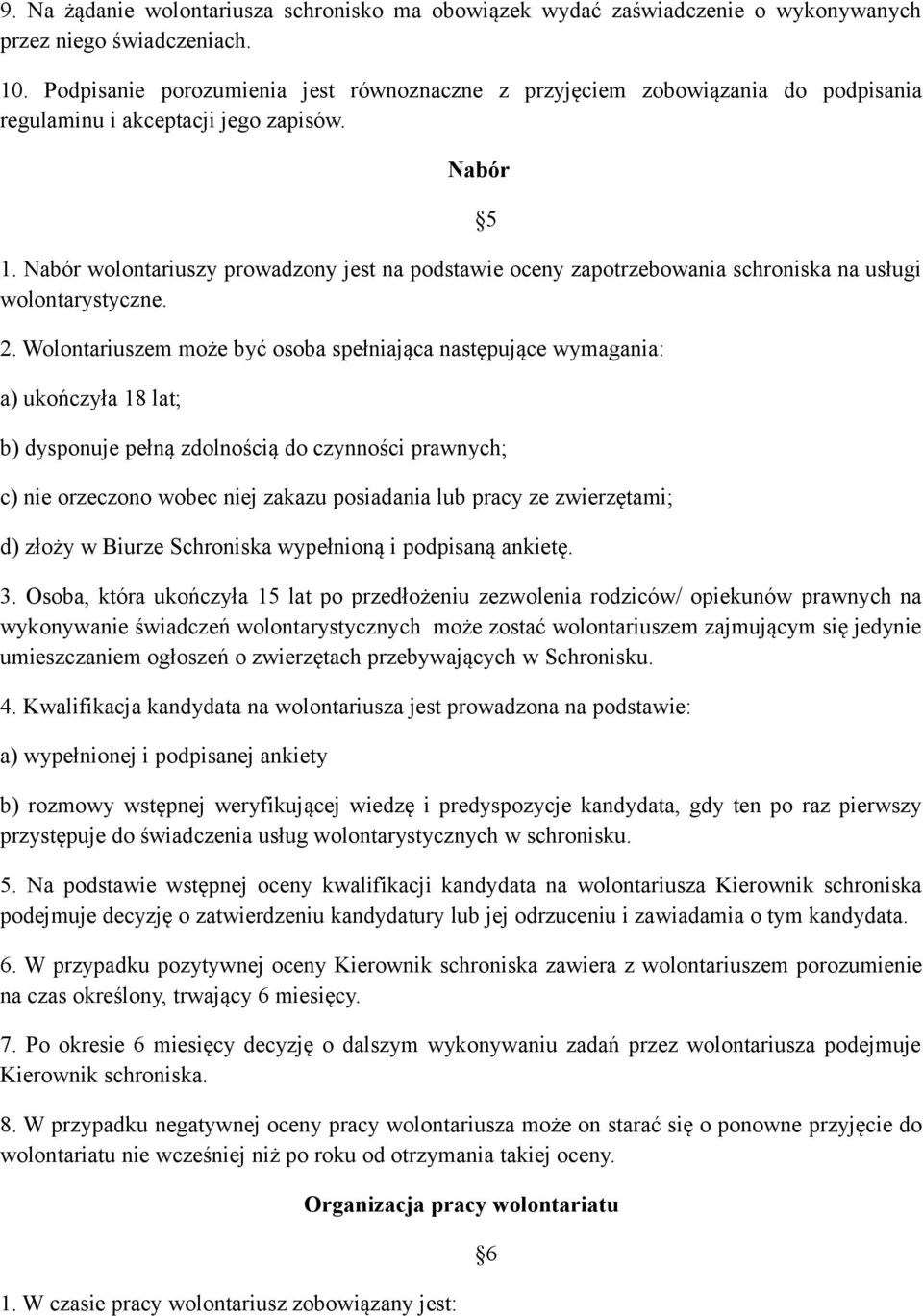 Nabór wolontariuszy prowadzony jest na podstawie oceny zapotrzebowania schroniska na usługi wolontarystyczne. 2.