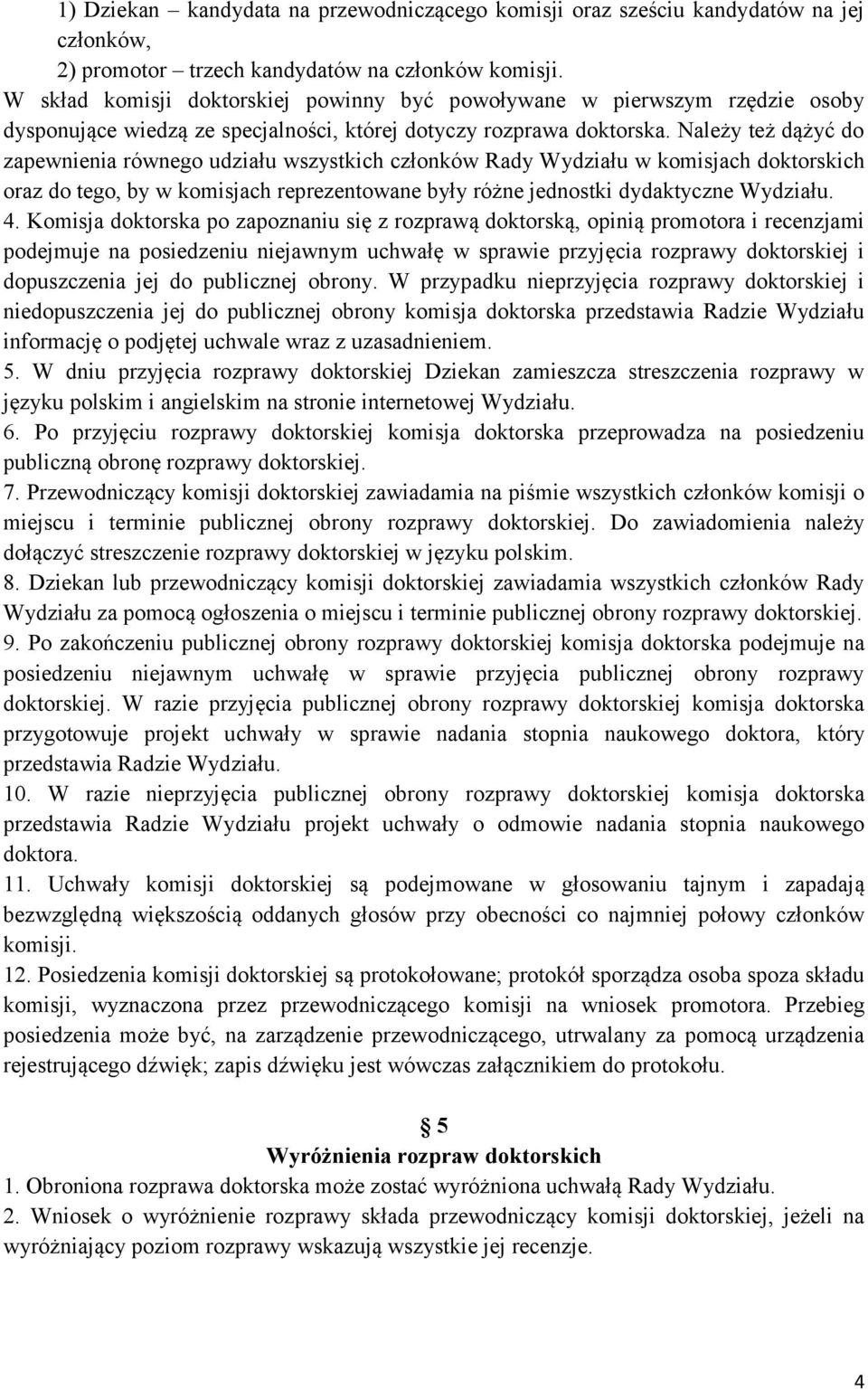 Należy też dążyć do zapewnienia równego udziału wszystkich członków Rady Wydziału w komisjach doktorskich oraz do tego, by w komisjach reprezentowane były różne jednostki dydaktyczne Wydziału. 4.