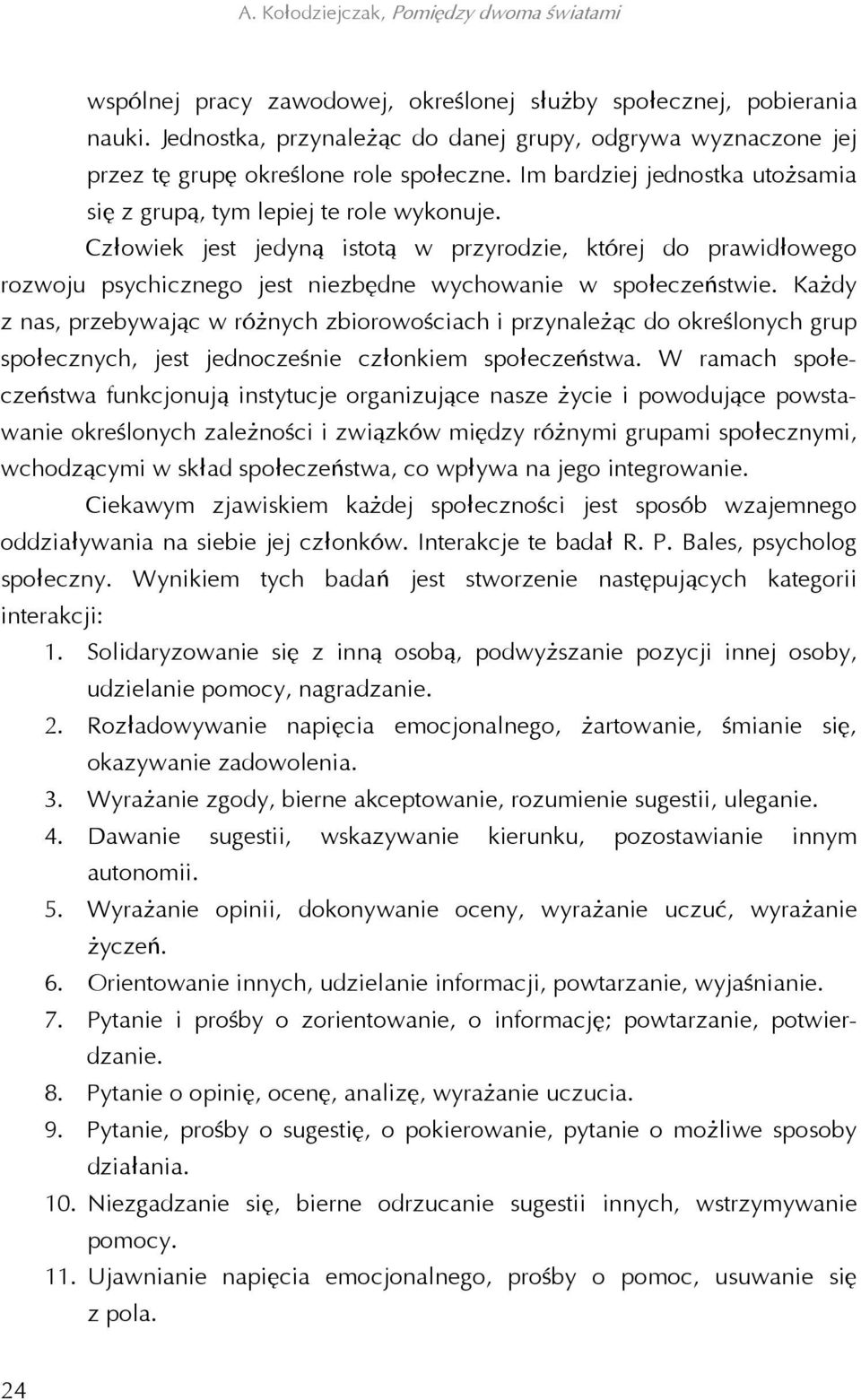 Człowiek jest jedyną istotą w przyrodzie, której do prawidłowego rozwoju psychicznego jest niezbędne wychowanie w społeczeństwie.