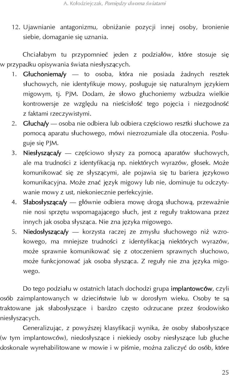 Głuchoniema/y to osoba, która nie posiada żadnych resztek słuchowych, nie identyfikuje mowy, posługuje się naturalnym językiem migowym, tj. PJM.