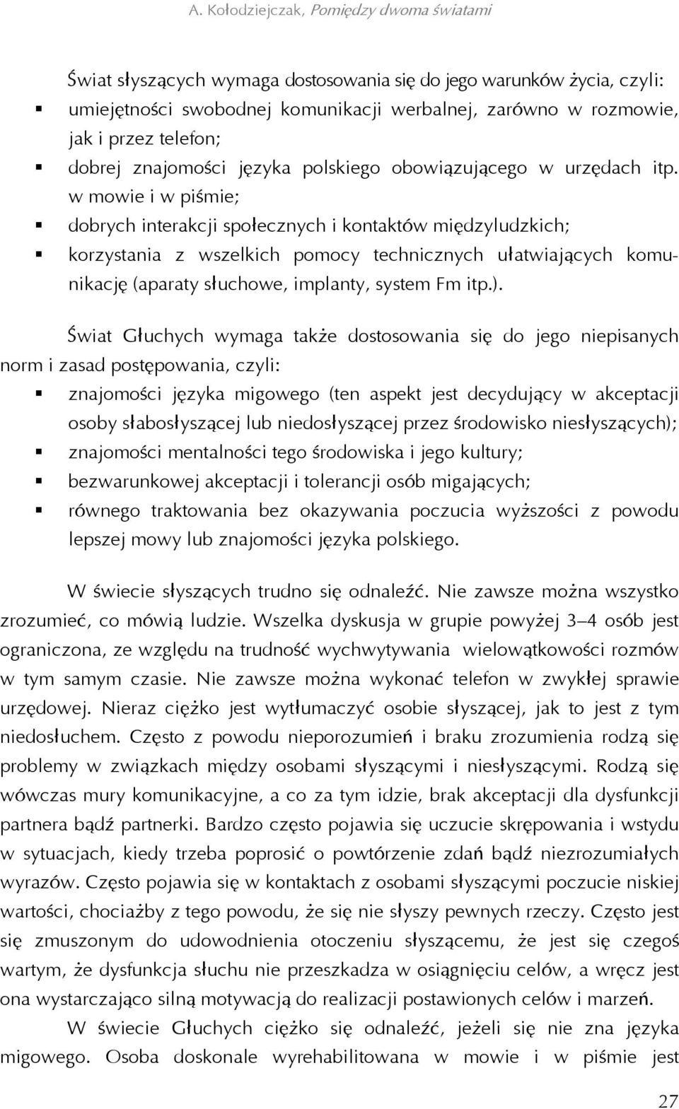 w mowie i w piśmie; dobrych interakcji społecznych i kontaktów międzyludzkich; korzystania z wszelkich pomocy technicznych ułatwiających komunikację (aparaty słuchowe, implanty, system Fm itp.).