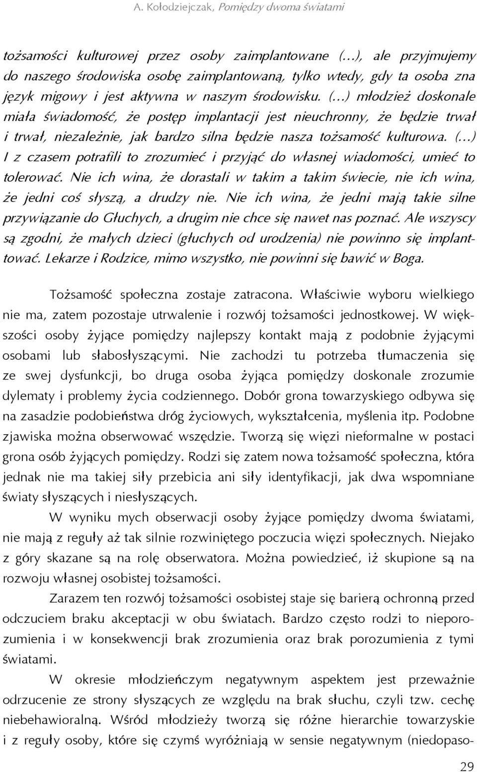 ( ) I z czasem potrafili to zrozumieć i przyjąć do własnej wiadomości, umieć to tolerować. Nie ich wina, że dorastali w takim a takim świecie, nie ich wina, że jedni coś słyszą, a drudzy nie.