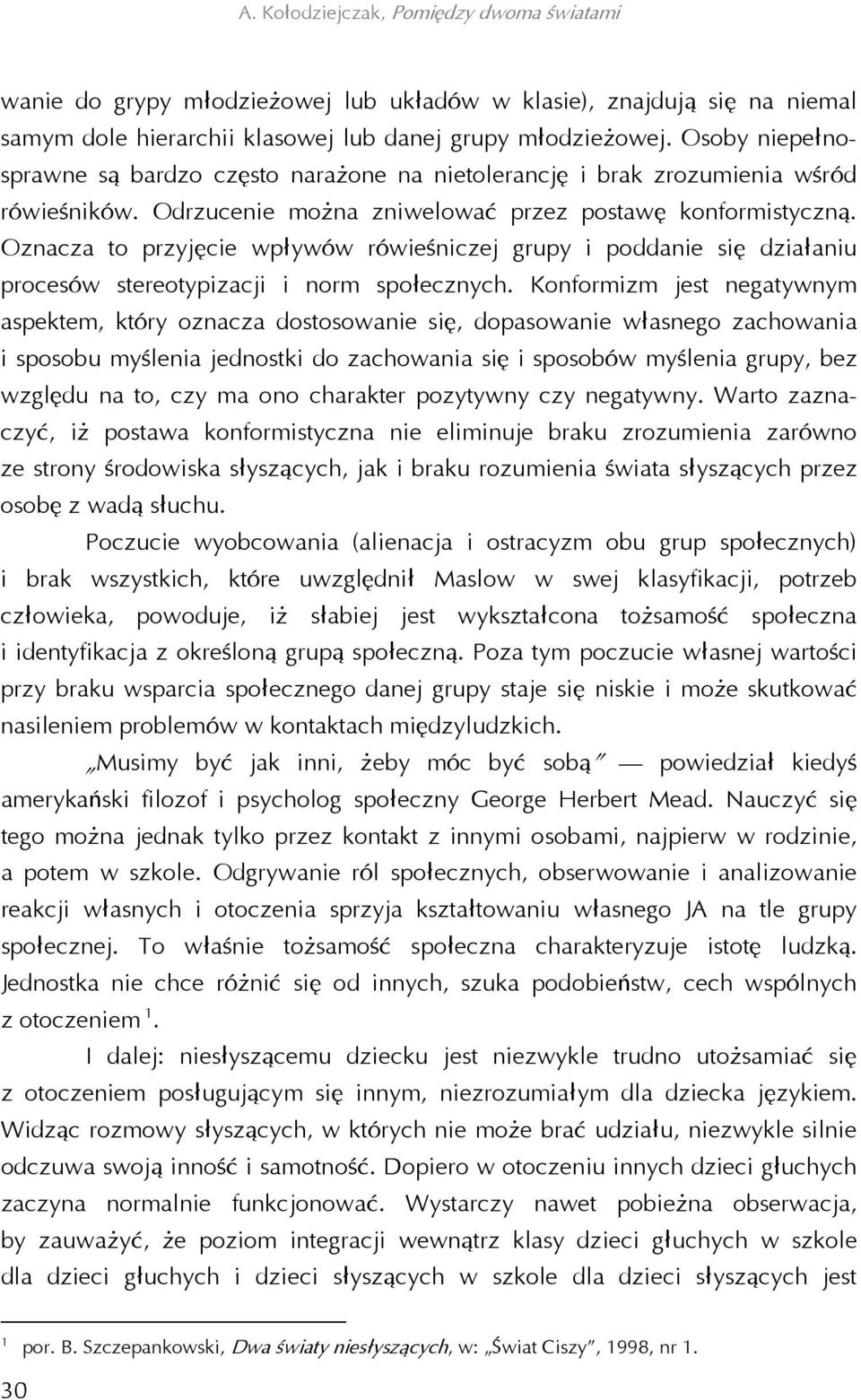 Oznacza to przyjęcie wpływów rówieśniczej grupy i poddanie się działaniu procesów stereotypizacji i norm społecznych.