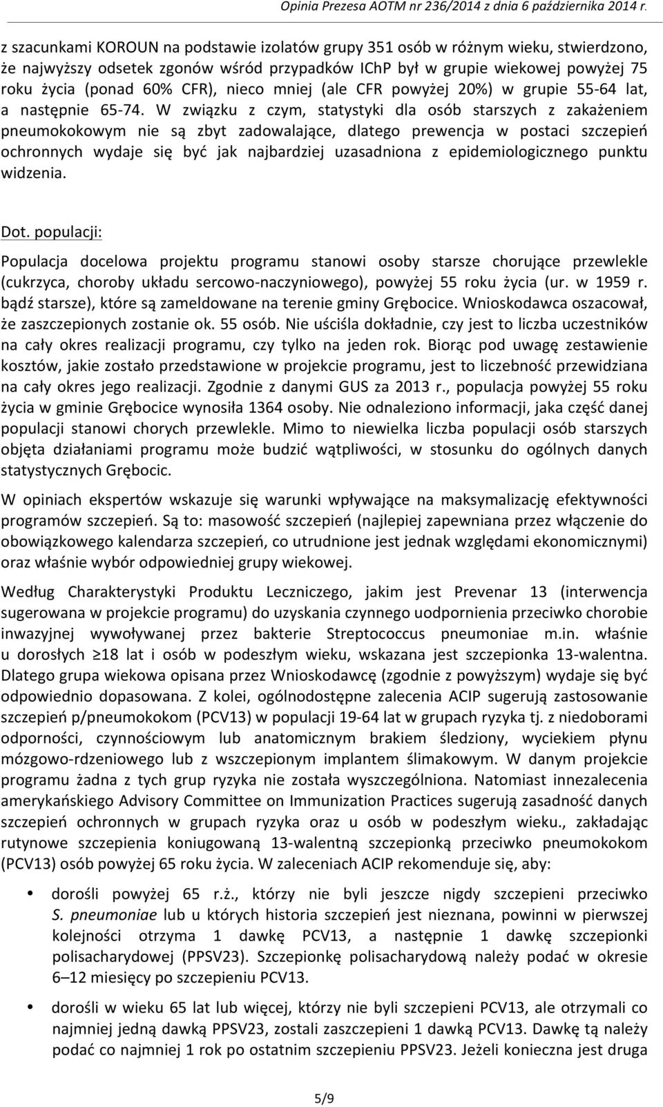 W związku z czym, statystyki dla osób starszych z zakażeniem pneumokokowym nie są zbyt zadowalające, dlatego prewencja w postaci szczepień ochronnych wydaje się być jak najbardziej uzasadniona z