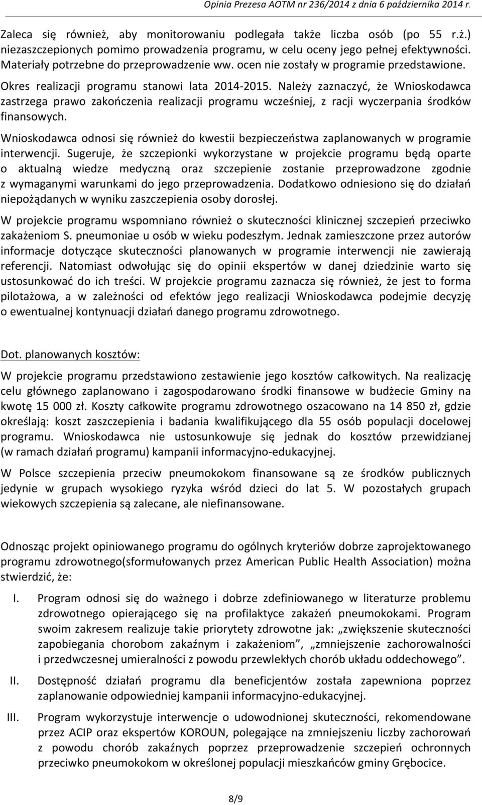 Należy zaznaczyć, że Wnioskodawca zastrzega prawo zakończenia realizacji programu wcześniej, z racji wyczerpania środków finansowych.