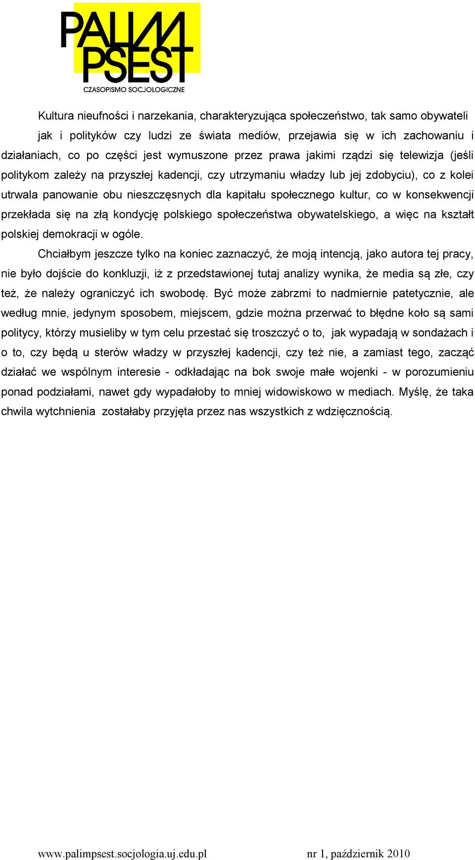 społecznego kultur, co w konsekwencji przekłada się na złą kondycję polskiego społeczeństwa obywatelskiego, a więc na kształt polskiej demokracji w ogóle.