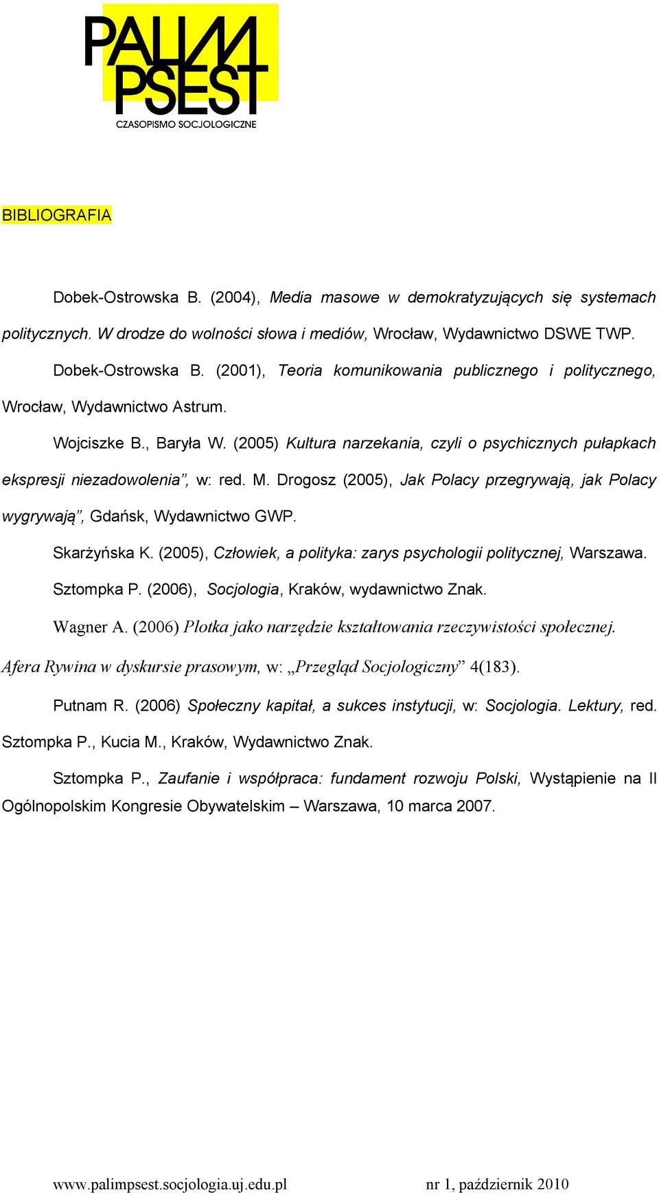 Drogosz (2005), Jak Polacy przegrywają, jak Polacy wygrywają, Gdańsk, Wydawnictwo GWP. Skarżyńska K. (2005), Człowiek, a polityka: zarys psychologii politycznej, Warszawa. Sztompka P.