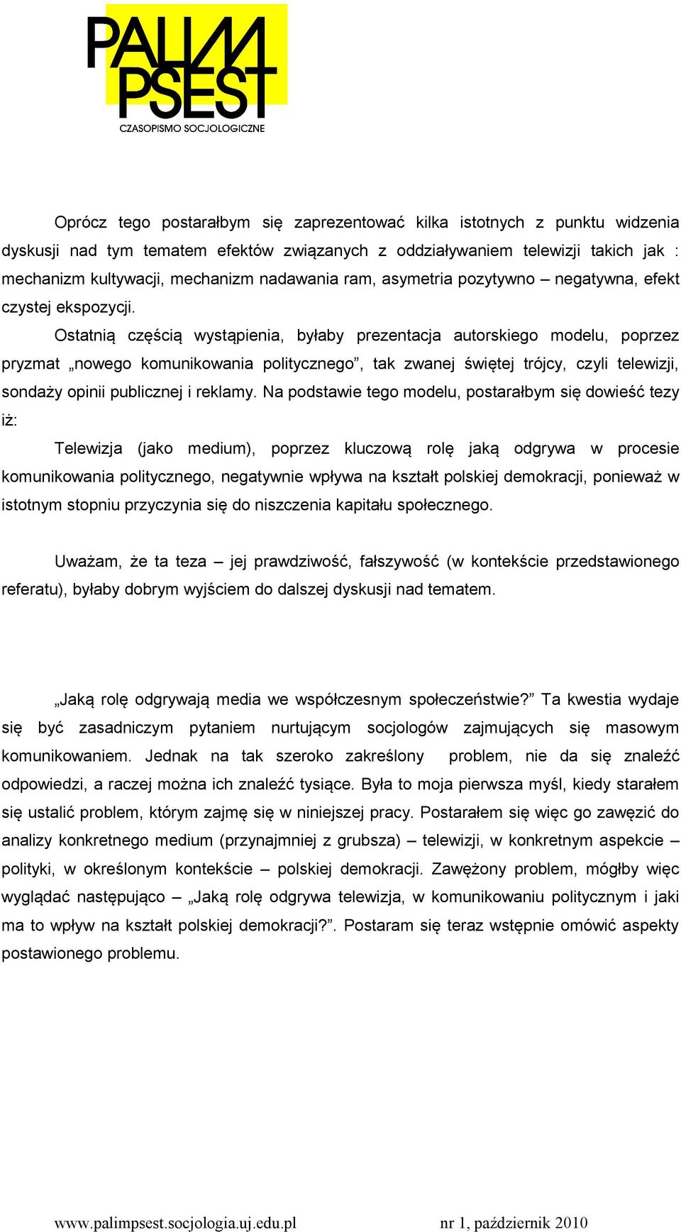 Ostatnią częścią wystąpienia, byłaby prezentacja autorskiego modelu, poprzez pryzmat nowego komunikowania politycznego, tak zwanej świętej trójcy, czyli telewizji, sondaży opinii publicznej i reklamy.