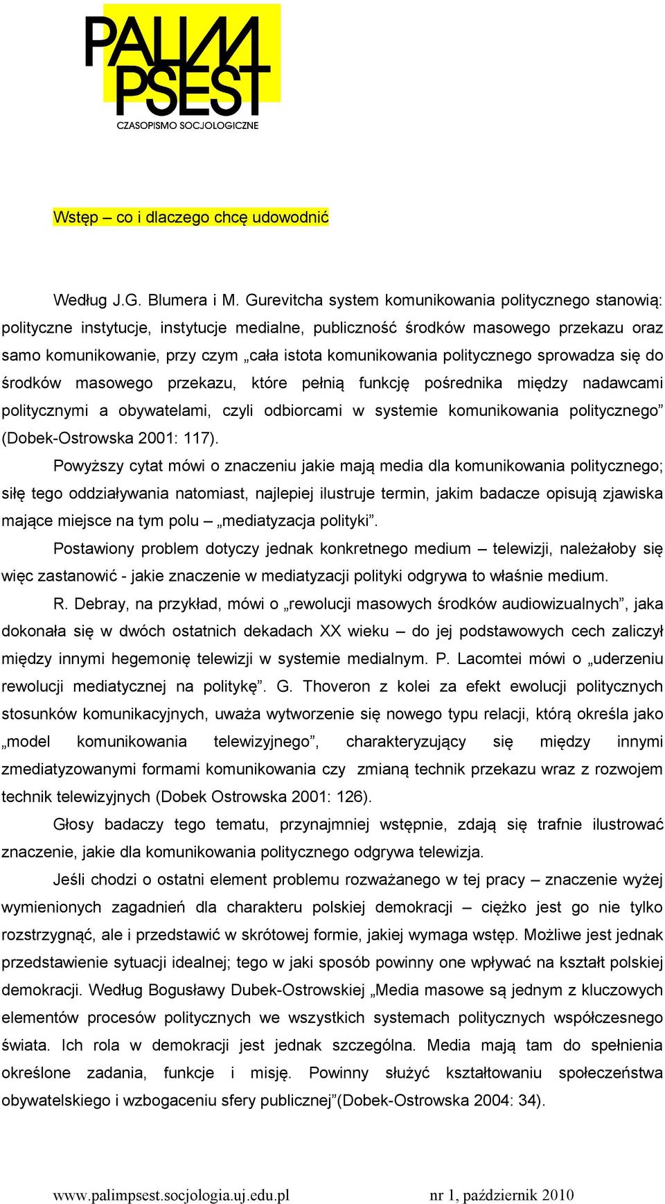 politycznego sprowadza się do środków masowego przekazu, które pełnią funkcję pośrednika między nadawcami politycznymi a obywatelami, czyli odbiorcami w systemie komunikowania politycznego