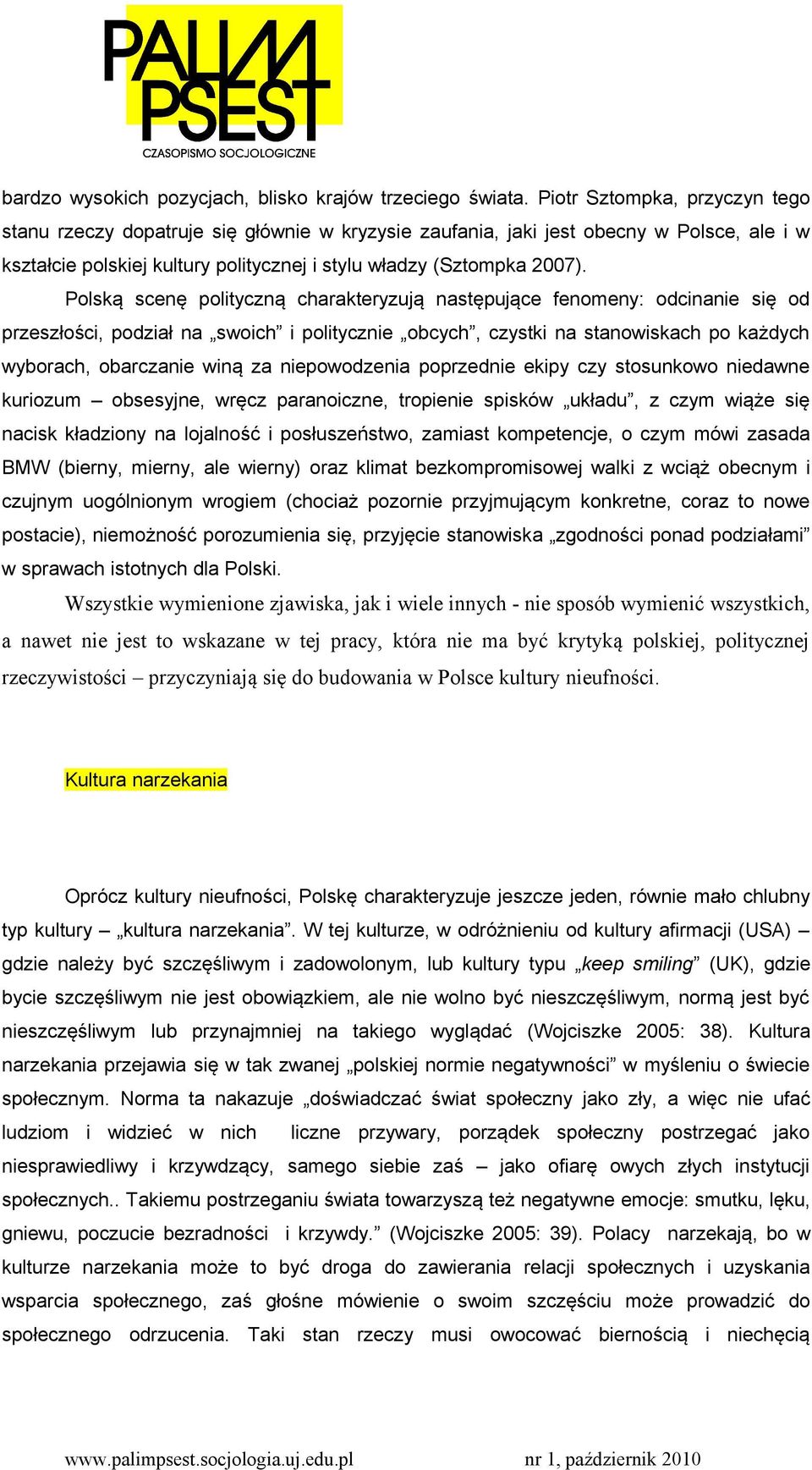 Polską scenę polityczną charakteryzują następujące fenomeny: odcinanie się od przeszłości, podział na swoich i politycznie obcych, czystki na stanowiskach po każdych wyborach, obarczanie winą za