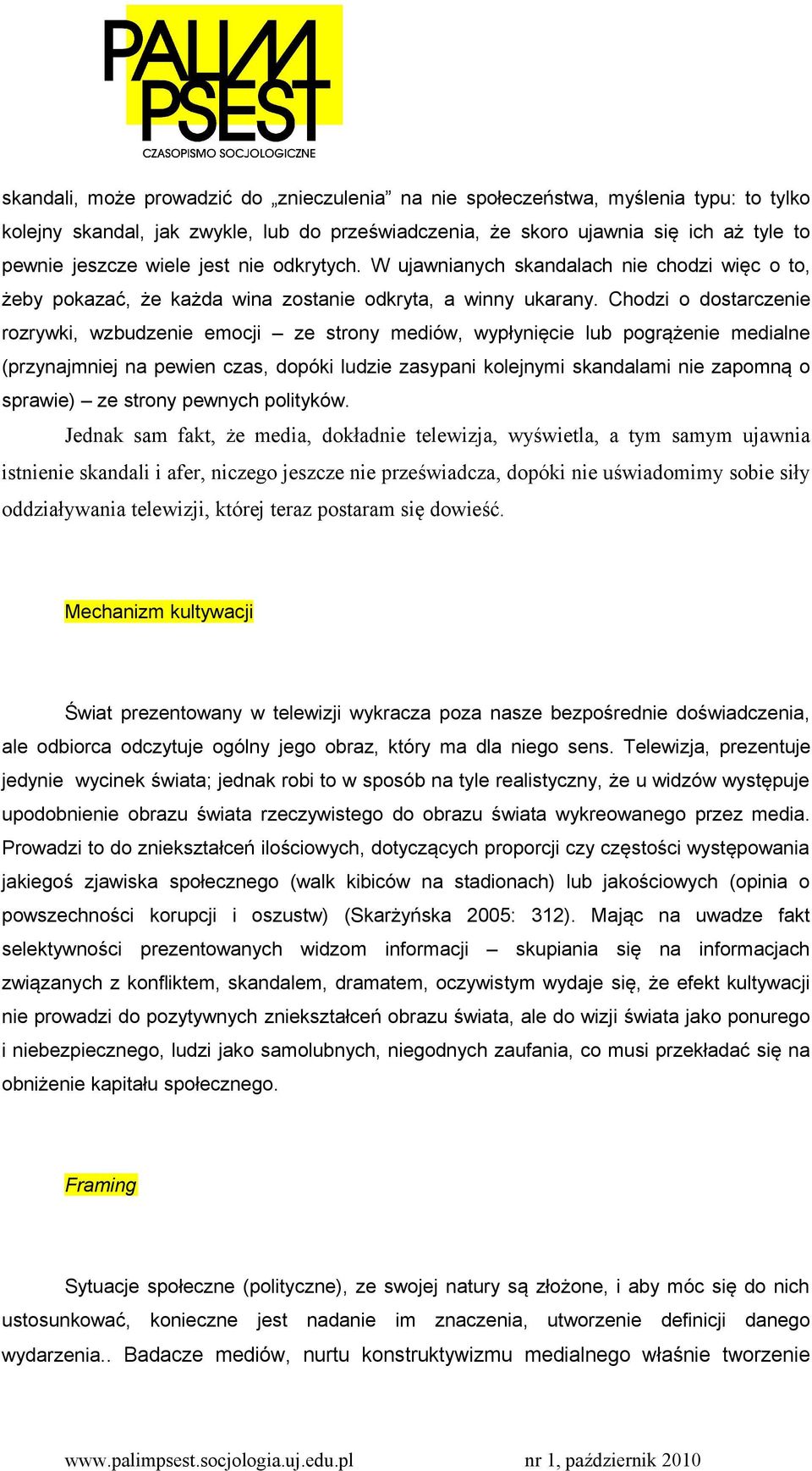Chodzi o dostarczenie rozrywki, wzbudzenie emocji ze strony mediów, wypłynięcie lub pogrążenie medialne (przynajmniej na pewien czas, dopóki ludzie zasypani kolejnymi skandalami nie zapomną o