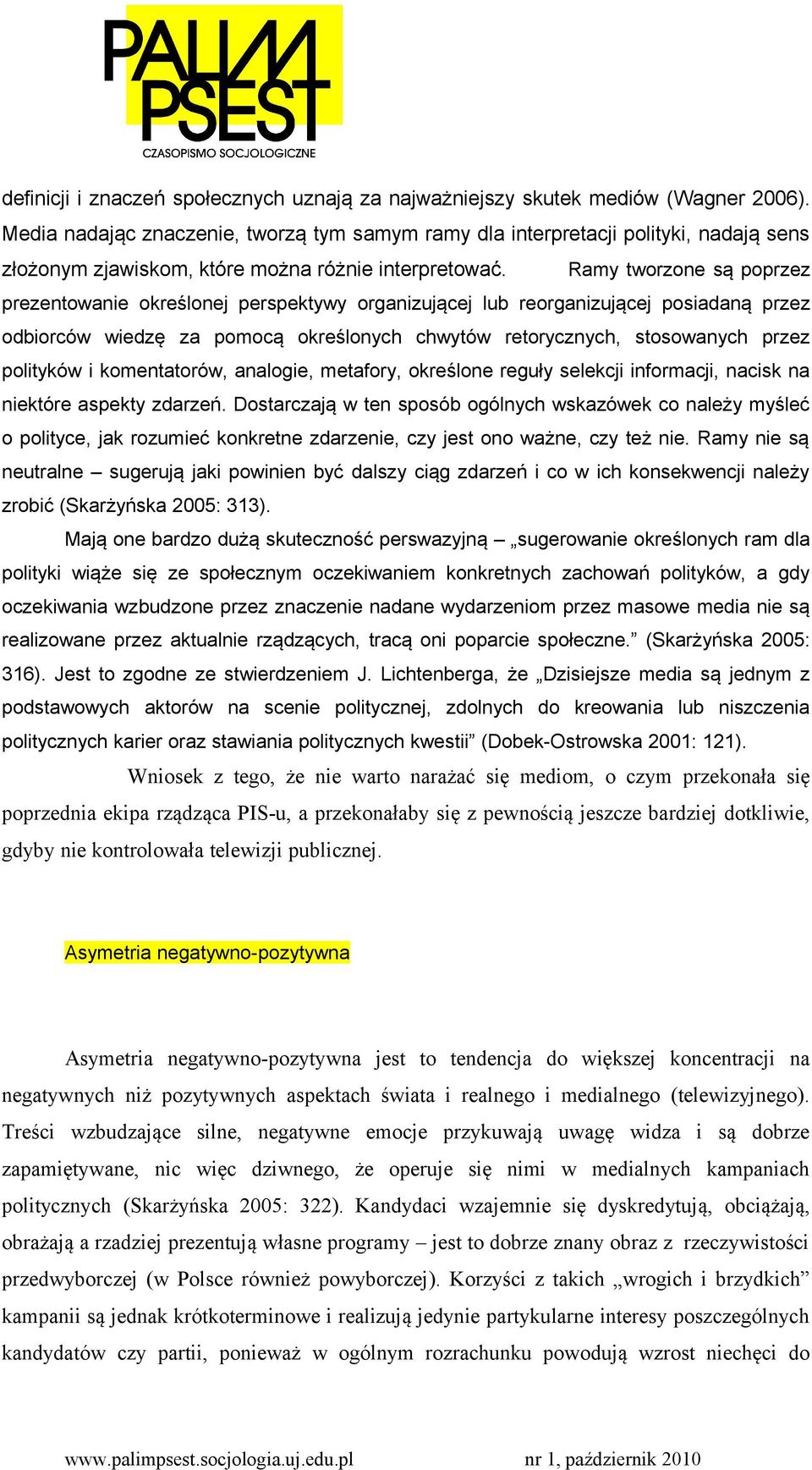 Ramy tworzone są poprzez prezentowanie określonej perspektywy organizującej lub reorganizującej posiadaną przez odbiorców wiedzę za pomocą określonych chwytów retorycznych, stosowanych przez