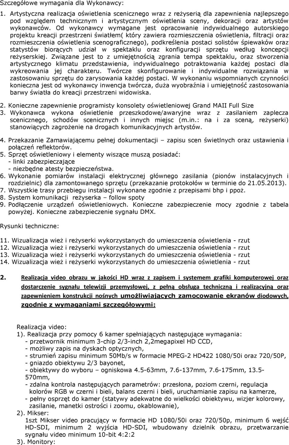 Od wykonawcy wymagane jest opracowanie indywidualnego autorskiego projektu kreacji przestrzeni światłem( który zawiera rozmieszczenia oświetlenia, filtracji oraz rozmieszczenia oświetlenia