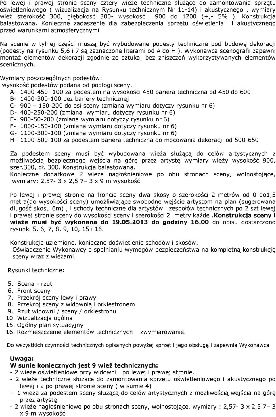 Konieczne zadaszenie dla zabezpieczenia sprzętu oświetlenia i akustycznego przed warunkami atmosferycznymi Na scenie w tylnej części muszą być wybudowane podesty techniczne pod budowę dekoracji
