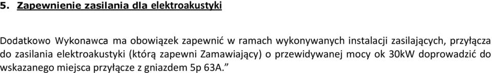 przyłącza do zasilania elektroakustyki (którą zapewni Zamawiający) o