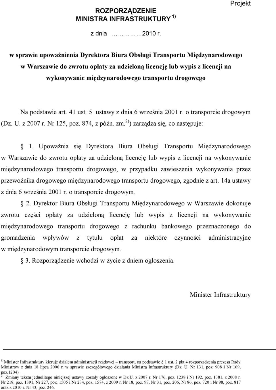 Na podstawie art. 41 ust. 5 ustawy z dnia 6 września 2001 r. o transporcie drogowym (Dz. U. z 2007 r. Nr 125, poz. 874, z późn. zm. 2) ) zarządza się, co następuje: 1.