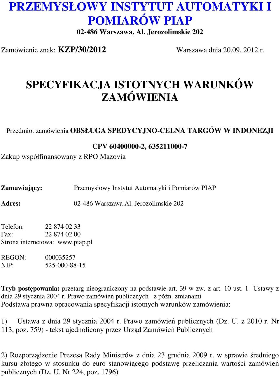 Instytut Automatyki i Pomiarów PIAP Adres: 02-486 Warszawa Al. Jerozolimskie 202 Telefon: 22 874 02 33 Fax: 22 874 02 00 Strona internetowa: www.piap.