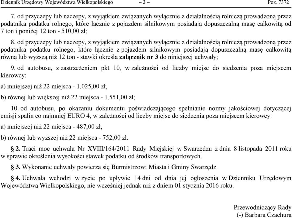 całkowitą od 7 ton i poniżej 12 ton - 510,00 zł; 8.  całkowitą równą lub wyższą niż 12 ton - stawki określa załącznik nr 3 do niniejszej uchwały; 9.