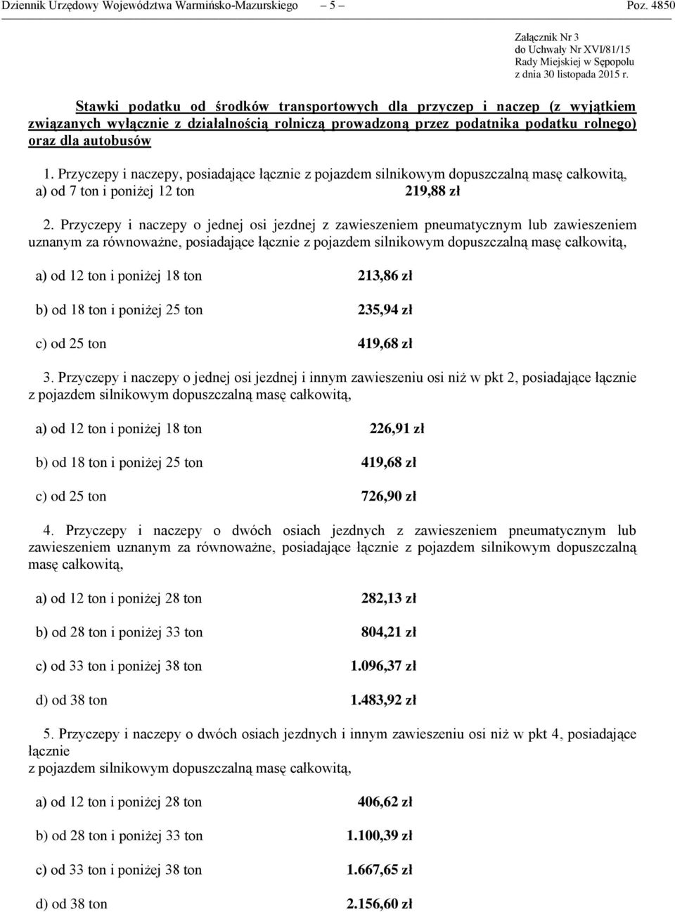 prowadzoną przez podatnika podatku rolnego) oraz dla autobusów 1. Przyczepy i naczepy, posiadające łącznie z pojazdem silnikowym dopuszczalną masę całkowitą, a) od 7 ton i poniżej 12 ton 219,88 zł 2.