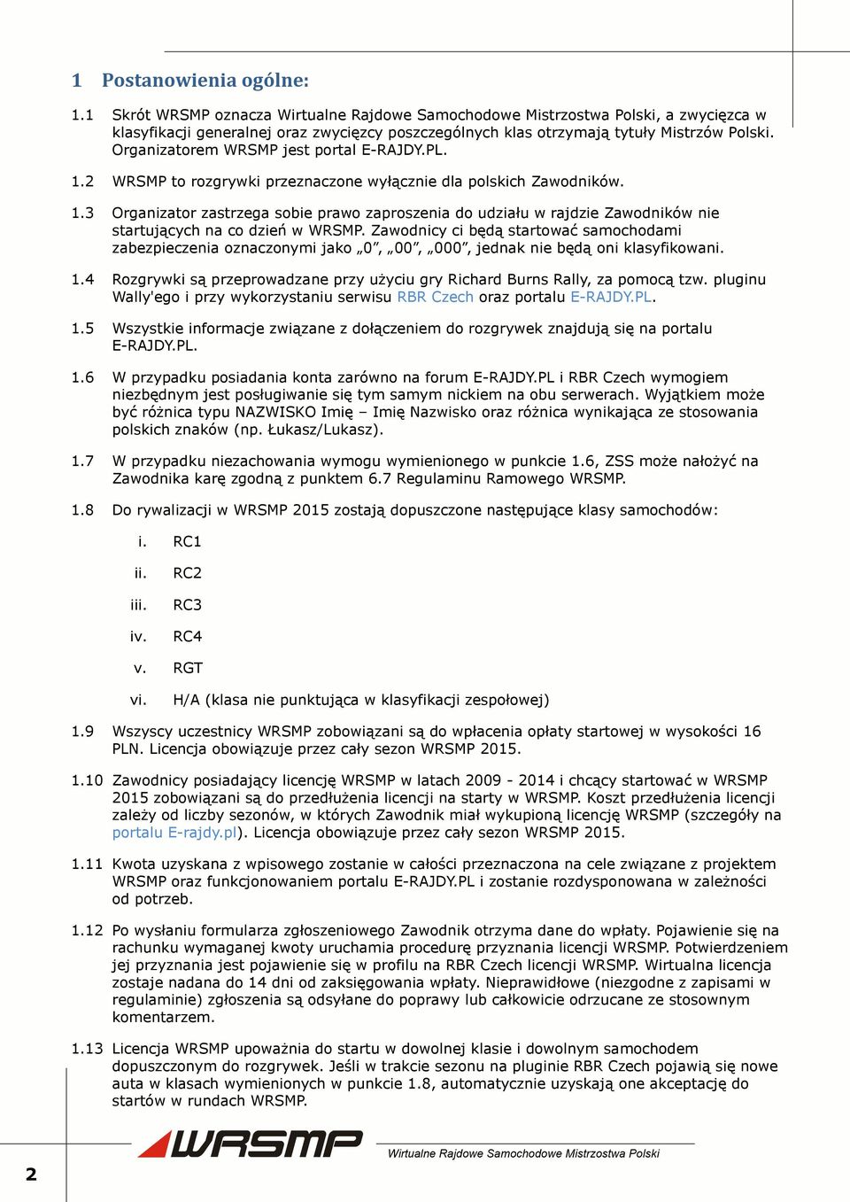 Organizatorem WRSMP jest portal E-RAJDY.PL. 1.2 WRSMP to rozgrywki przeznaczone wyłącznie dla polskich Zawodników. 1.3 Organizator zastrzega sobie prawo zaproszenia do udziału w rajdzie Zawodników nie startujących na co dzień w WRSMP.