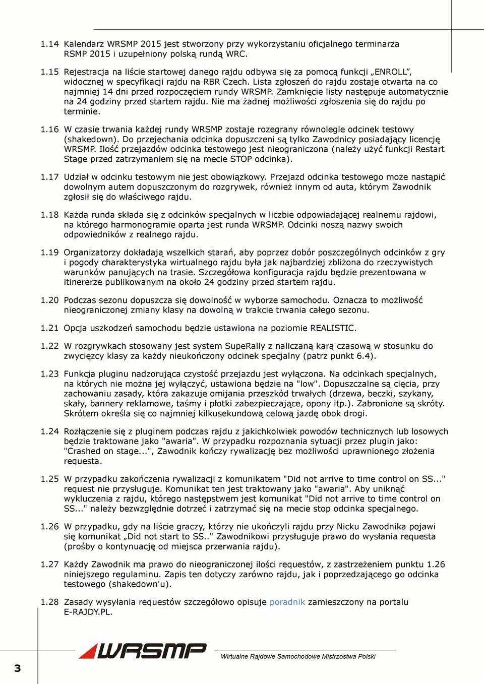 Lista zgłoszeń do rajdu zostaje otwarta na co najmniej 14 dni przed rozpoczęciem rundy WRSMP. Zamknięcie listy następuje automatycznie na 24 godziny przed startem rajdu.